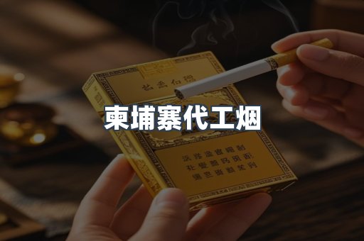 柬埔寨代工烟